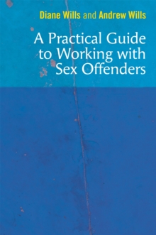 A Practical Guide to Working with Sex Offenders, Paperback / softback Book A Practical Guide to Working with Sex Offenders, Paperback / softback Book