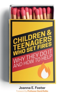 Children and Teenagers Who Set Fires : Why They Do it and How to Help, Paperback / softback Book Children and Teenagers Who Set Fires : Why They Do it and How to Help, Paperback / softback Book