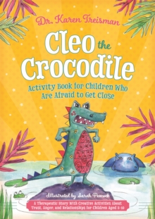 Cleo The Crocodile Activity Book For Children Who Are Afraid To Get Close : A Therapeutic Story With Creative Activities About Trust, Anger, And Relationships For Children Aged 5-10