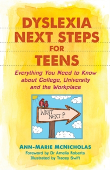 Dyslexia Next Steps for Teens : Everything You Need to Know About College, University and the Workplace, Paperback / softback Book Dyslexia Next Steps for Teens : Everything You Need to Know About College, University and the Workplace, Paperback / softback Book