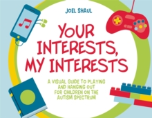 Your Interests, My Interests : A Visual Guide to Playing and Hanging out for Children on the Autism Spectrum