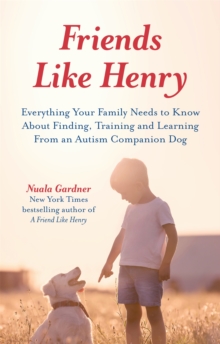 Friends like Henry : Everything Your Family Needs to Know About Finding, Training and Learning from an Autism Companion Dog, Paperback / softback Book Friends like Henry : Everything Your Family Needs to Know About Finding, Training and Learning from an Autism Companion Dog, Paperback / softback Book