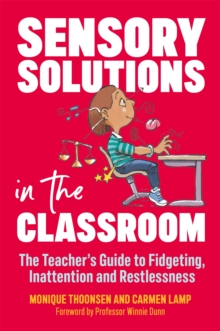 Sensory Solutions in the Classroom : The Teacher's Guide to Fidgeting, Inattention and Restlessness