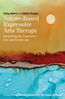 Nature-Based Expressive Arts Therapy : Integrating the Expressive Arts and Ecotherapy