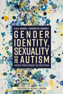 Gender Identity, Sexuality and Autism : Voices from Across the Spectrum