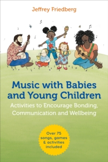 Music with Babies and Young Children : Activities to Encourage Bonding, Communication and Wellbeing