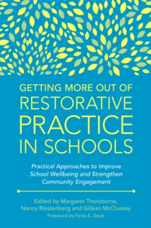 Getting More Out of Restorative Practice in Schools : Practical Approaches to Improve School Wellbeing and Strengthen Community Engagement