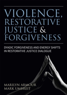Violence, Restorative Justice, and Forgiveness : Dyadic Forgiveness and Energy Shifts in Restorative Justice Dialogue, Paperback / softback Book Violence, Restorative Justice, and Forgiveness : Dyadic Forgiveness and Energy Shifts in Restorative Justice Dialogue, Paperback / softback Book