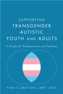 Supporting Transgender Autistic Youth And Adults : A Guide For Professionals And Families