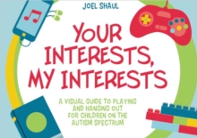 Your Interests, My Interests : A Visual Guide to Playing and Hanging Out for Children on the Autism Spectrum