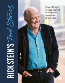 Rick Steins Food Stories : Over 100 New Recipes Inspired by my Travels Around the British Isles