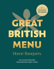 Great British Menu: Home Banquets : 80 Ultimate Recipes from Britains Best Chefs