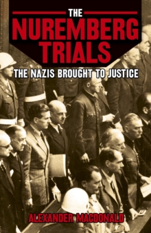 The Nuremberg Trials the Nazis Brought to Jutice, Paperback / softback Book The Nuremberg Trials the Nazis Brought to Jutice, Paperback / softback Book