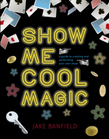 Show Me Cool Magic : A guide to creating and performing your own show