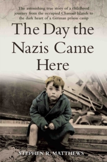 The Day the Nazis Came Here : The Astonishing True Story of a Childhood Journey from Nazi-Occupied Guernsey to the Dark Heart of a German Prison Camp, Paperback Book The Day the Nazis Came Here : The Astonishing True Story of a Childhood Journey from Nazi-Occupied Guernsey to the Dark Heart of a German Prison Camp, Paperback Book