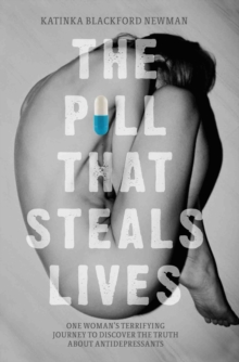 The Pill That Steals Lives : One Woman's Terrifying Journey to Discover the Truth About Antidepressants, Paperback Book The Pill That Steals Lives : One Woman's Terrifying Journey to Discover the Truth About Antidepressants, Paperback Book