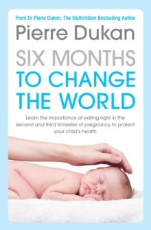 Six Months to Change the World : Learn the importance of eating right during the last six months of your pregnancy to protect your child's health