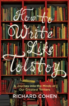 How to Write Like Tolstoy : A Journey into the Minds of Our Greatest Writers, Hardback Book How to Write Like Tolstoy : A Journey into the Minds of Our Greatest Writers, Hardback Book