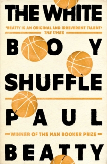 The White Boy Shuffle : From the Man Booker prize-winning author of The Sellout