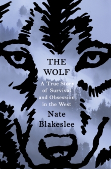 The Wolf : A True Story of Survival and Obsession in the West, Hardback Book The Wolf : A True Story of Survival and Obsession in the West, Hardback Book