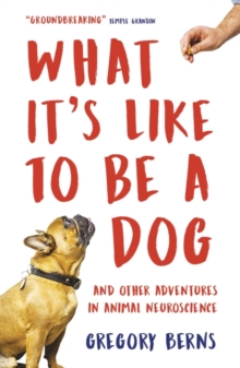 What It's Like to Be a Dog : And Other Adventures in Animal Neuroscience