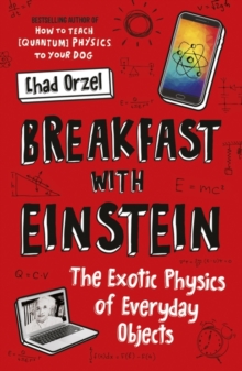 Breakfast with Einstein : The Exotic Physics of Everyday Objects