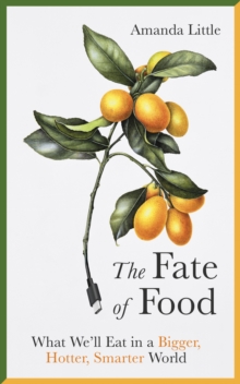 The Fate of Food : What We'll Eat in a Bigger, Hotter, Smarter World, Hardback Book The Fate of Food : What We'll Eat in a Bigger, Hotter, Smarter World, Hardback Book