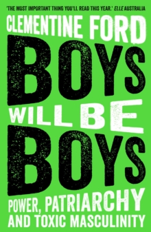 Boys Will Be Boys : Power, Patriarchy And Toxic Masculinity