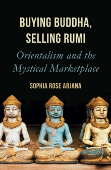 Buying Buddha, Selling Rumi : Orientalism and the Mystical Marketplace