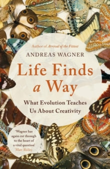 Life Finds a Way : What Evolution Teaches Us About Creativity