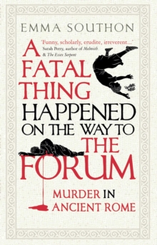 A Fatal Thing Happened on the Way to the Forum : Murder in Ancient Rome