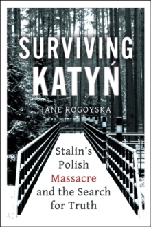 Surviving Katyn : Stalin's Polish Massacre and the Search for Truth