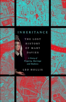 Inheritance: The tragedy of Mary Davies : Property & madness in eighteenth-century London