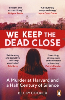 We Keep the Dead Close : A Murder at Harvard and a Half Century of Silence