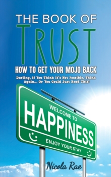 The Book of Trust - How to Get Your Mojo Back : Darling, If You Think It's Not Possible, Think Again...Or You Could Just Read This!