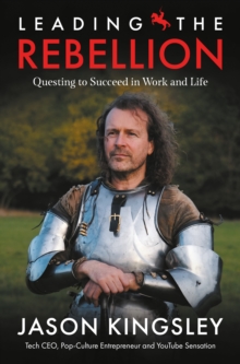 Leading the Rebellion : Questing To Succeed In Work and Life