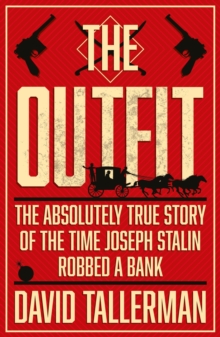 The Outfit : The Absolutely True Story of the Time Joseph Stalin Robbed a Bank