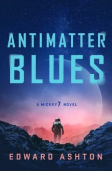 Antimatter Blues : A Mickey7 Novel