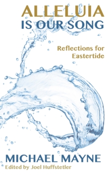 Alleluia is Our Song : Reflections on Eastertide