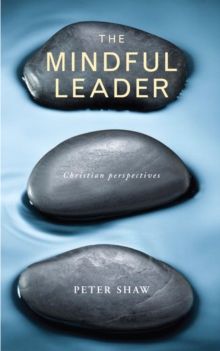 The Mindful Leader : Embodying Christian wisdom, Paperback / softback Book The Mindful Leader : Embodying Christian wisdom, Paperback / softback Book