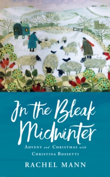 In the Bleak Midwinter : Advent and Christmas with Christina Rossetti