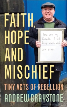 Faith, Hope and Mischief : Tiny acts of rebellion by an everyday activist