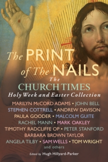 The Print of the Nails : The Church Times Holy Week and Easter Collection