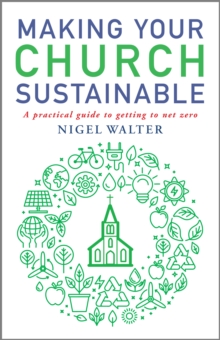 Making Your Church Sustainable : A Practical Guide To Getting To Net Zero