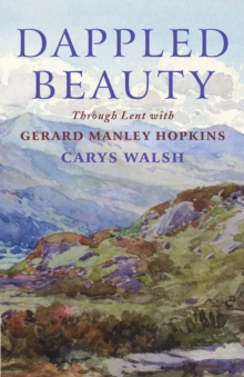 Dappled Beauty : Through Lent with Gerard Manley Hopkins