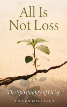 All Is Not Loss : The Spirituality of Grief