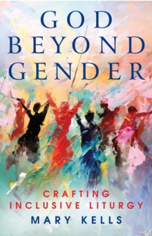 God Beyond Gender : Crafting Inclusive Liturgy