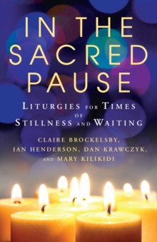 In the Sacred Pause : Liturgies for times of stillness and waiting