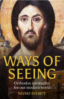 Ways of Seeing : Orthodox spirituality for our modern world
