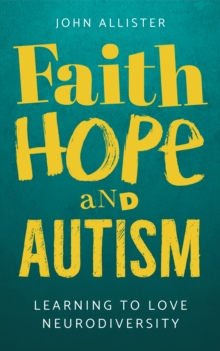 Faith, Hope and Autism : Learning to love neurodiversity